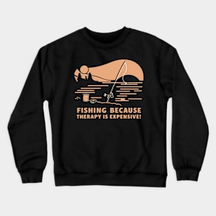 Fishing because therapy is expensive, fishing Crewneck Sweatshirt